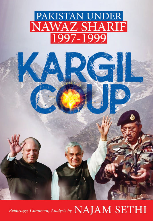Kargil Coup: Pakistan Under Nawaz Sharif 1997-1999
REPORTAGE, COMMENT & ANALYSIS by Najam Sethi